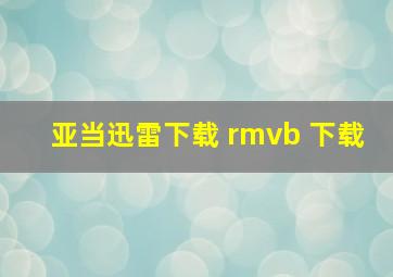 亚当迅雷下载 rmvb 下载